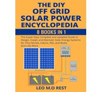 THE DIY OFF GRID SOLAR POWER ENCYCLOPEDIA 8 BOOKS IN 1: The Super Easy Complete and Updated Guide to Design, Install, and Maintain Solar Energy ... Homes, Cabins, Rvs, and Boats And Lots More