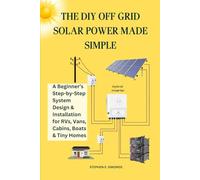 THE DIY OFF GRID SOLAR POWER MADE SIMPLE: A Beginner’s Step-by-Step System Design & Installation for RVs, Vans, Cabins, Boats & Tiny Homes