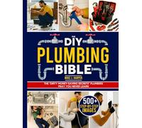 The DIY Plumbing Bible: The Secrets to Prevent and Fix 99% of Common Plumbing Issues on Your Own Without Spending a Fortune | Step-by-Step Projects & Money-Saving Tips to Avoid Costly Plumber Bills