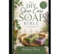The DIY Skin Care Soap Bible: A Complete Guide to Luxurious Handmade Soaps at Home