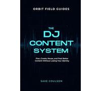 The DJ Content System: How DJs and Electronic Artists Can Plan, Create, Reuse, and Post Better Content Without Losing Their Identity (Orbit Field Guides)