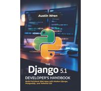 The Django 5.1 Developer’s Handbook: Build Full-Stack Web Apps with Modern Django, PostgreSQL, and Tailwind CSS