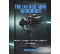THE DJI RS3 MINI HANDBOOK: Unlock Cinematic Shots with a Step-by-Step Guide (The DJI Masterclass Series)