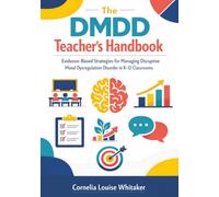 The DMDD Teacher's Handbook: Evidence-Based Strategies for Managing Disruptive Mood Dysregulation Disorder in K-12 Classrooms