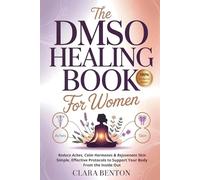 The DMSO Healing Book For Women: Reduce Aches, Calm Hormones & Rejuvenate Skin - Simple, Effective Protocols to Support Your Body From The Inside Out