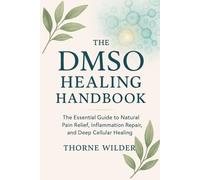 The DMSO Healing Handbook: The Essential Guide to Natural Pain Relief, Inflammation Repair, and Deep Cellular Healing