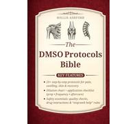 The DMSO Protocols Bible: A Step-by-Step Guide to Safe DMSO Home Treatments that Relieve Pain, Calm Inflammation, and Restore Long-Term Health