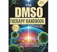 THE DMSO THERAPY HANDBOOK: A Complete Guide to Natural Pain Relief, Inflammation Support, and Managing Chronic Conditions with Dimethyl Sulfoxide