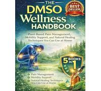 The DMSO Wellness Handbook: Plant-Based Pain Management, Mobility Support, and Natural Healing Techniques You Can Use at Home