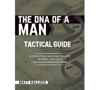 The DNA of a Man Tactical Guide: Activate your Masculine Identity, Reignite Your Drive, and Walk in Kingdom Power