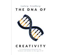 The DNA of Creativity: A revolutionary discovery for humans, media, and AI