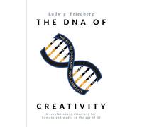 The DNA of Creativity: A revolutionary discovery for humans and media in the age of AI