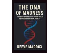 The DNA of Madness: The Single Genetic Mutation Linked to Childhood Mental Illness