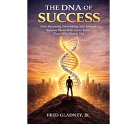 The DNA of Success: How dreaming, networking, and attitude separate those who arrive from those who almost did