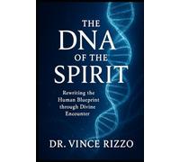 The DNA of the Spirit: Rewriting the Human Blueprint through Divine Encounter. (The Science of the Spirit Series)