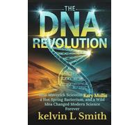 The DNA Revolution: How Maverick Scientist Kary Mullis, a Hot Spring Bacterium, and a Wild Idea Changed Modern Science Forever
