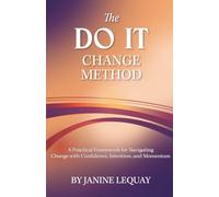 The DO IT Change Method: A Practical Framework for Navigating Change with Confidence, Intention, and Momentum