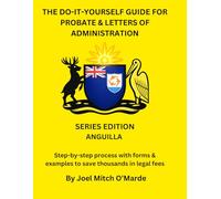 The Do-It-Yourself Guide for Probate and Letters of Administration of Estates - Anguilla Edition: Step-by-step process with forms & examples to save ... fees (Probate Guide Series - Master Edition)