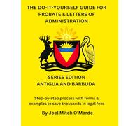 THE DO-IT-YOURSELF GUIDE FOR PROBATE AND LETTERS OF ADMINISTRATION OF ESTATES - ANTIGUA AND BARBUDA EDITION: Step-by-step process with forms & ... fees (Probate Guide Series - Master Edition)