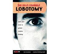 The Do It Yourself Lobotomy: Open Your Mind to Greater Creative Thinking