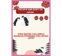 THE DO’S AND DON’T OF JAPAN: Think Before You Compile behavior Standards for Visiting Japan.