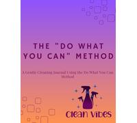The Do What You Can Method: A Gentle, No-Pressure Cleaning & Reset Planner for Overwhelmed Homes