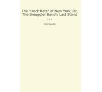 The "Dock Rats" of New York; Or, The Smuggler Band's Last Stand (Classic Books)