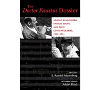 The Doctor Faustus Dossier: Arnold Schoenberg, Thomas Mann, and Their Contemporaries, 1930-1951: 22 (California Studies in 20th-Century Music)