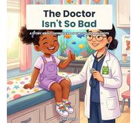 The Doctor Isn't So Bad: A Story About Easing Fear of Check-Ups and Shots