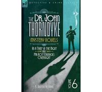 The Doctor John Thorndyke Mystery Novels Volume 6: As a Thief in the Night and Mr Pottermack's Oversight