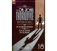 The Doctor John Thorndyke Mystery Novels Volume 8: Dr Thorndyke Intervenes and For the Defence, Dr Thorndyke