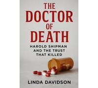 The Doctor of Death: Harold Shipman and the Trust That Killed (White Coats, Hidden Crimes)