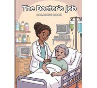The Doctor’s Job Coloring Book for Adults: Explore a doctor’s daily work-examining patients, giving consultations, placing IVs, checking X-rays, ... clinical tasks in a detailed hospital setting
