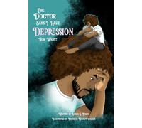 The Doctor Says I Have Depression, Now What? (The Doctor Says I Have...... Now, What?)