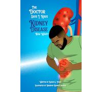 The Doctor Says I Have Kidney Disease, Now What? (The Doctor Says I Have...... Now, What?)