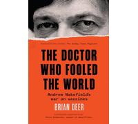 The Doctor Who Fooled the World: Andrew Wakefield’s war on vaccines