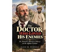 The Doctor Who Loved His Enemies: Dr. Pennell's Mission of Mercy on the Afghan Frontier