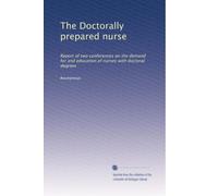 The Doctorally prepared nurse: Report of two conferences on the demand for and education of nurses with doctoral degrees