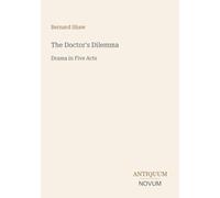 The Doctor's Dilemma: Drama in Five Acts
