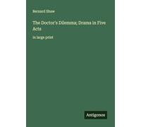 The Doctor's Dilemma; Drama in Five Acts: in large print