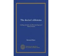 The doctor's dilemma: Getting married, and The shewing-up of Blanco Posnet