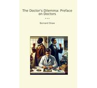 The Doctor's Dilemma: Preface on Doctors (Classic Books)