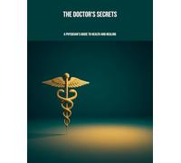 The Doctor'S Secrets: A Physician'S Guide To Health And Healing