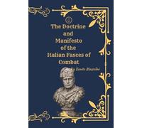 The Doctrine and Manifesto of the Italian Fasces of Combat: A Historical and Critical Edition of Benito Mussolini’s Foundational Fascist Texts with Scholarly Introduction, Notes, and Commentary