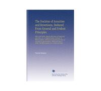 The Doctrine of Annuities and Reversions, Deduced From General and Evident Principles: With Useful Tables, Showing the Values of Single and Joint ... The Whole Explain'd in a Plain and Simp