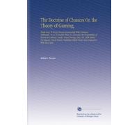 The Doctrine of Chances Or, the Theory of Gaming,: Made Easy To Every Person Acquainted With Common Arithmetic, So As To Enable Them To Calculate the ... Which From Mere Inspection Will Solve Agre