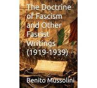 The Doctrine of Fascism and Other Fascist Writings (1919-1939) (Mussolini: Philosophy of Command (1901-1944))