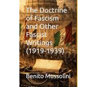 The Doctrine of Fascism and Other Fascist Writings (1919-1939) (Mussolini: Philosophy of Command (1901-1944))