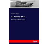 The Doctrine of God: Theological Outlines Vol. I