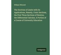 The Doctrine of Limits with its Applications, Namely, Conic Sections, the First Three Sections of Newton, the Differential Calculus. A Portion of a Course of University Education